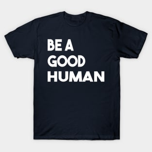 be a good human T-Shirt